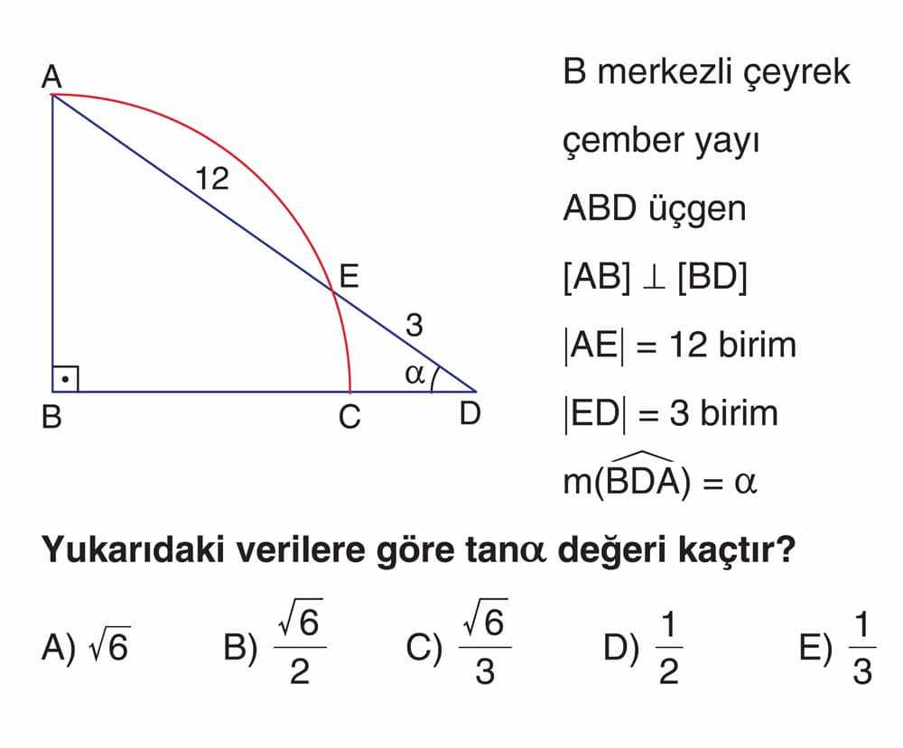 B merkezli çeyrek çember yayı ABD üçgen [AB] ⊥ [BD] |AE| = 12 birim |ED| = 3 birim m(BDA) = α