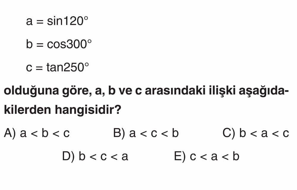 a = sin120° b = cos300° c = tan250° olduğuna göre, a, b ve c arasındaki ilişki aşağıdakilerden