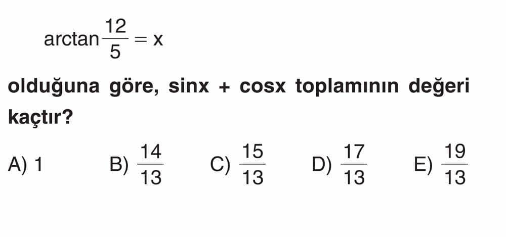 arctan 12/5 = x olduğuna göre, sinx + cosx toplamının değeri kaçtır?