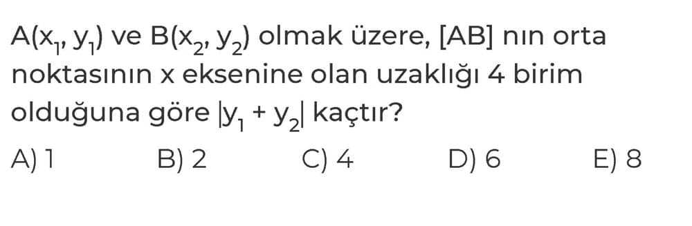 A(x₁, y₁) ve B(x₂, y₂) olmak üzere, [AB] nin orta noktasının x eksenine olan uzaklığı 4 birim