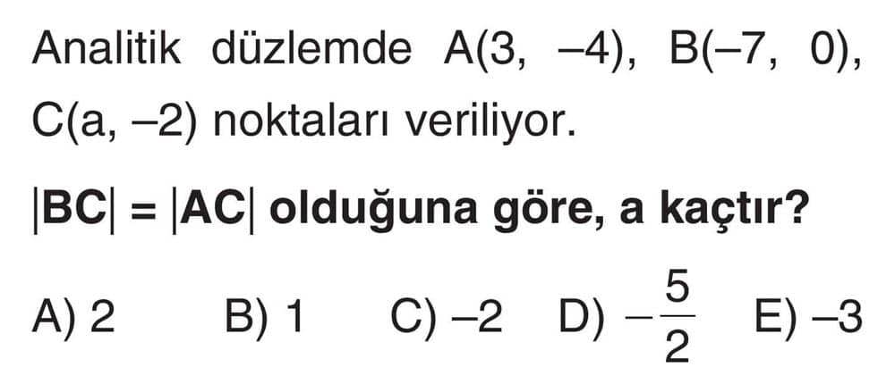 Analitik düzlemde A(3, -4), B(-7, 0), C(a, -2) noktaları veriliyor. |BC| = |AC| olduğuna göre, a