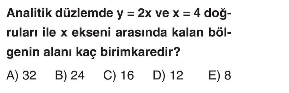 Analitik düzlemde y = 2x ve x = 4 doğruları ile x ekseni arasında kalan bölgenin alanı kaç