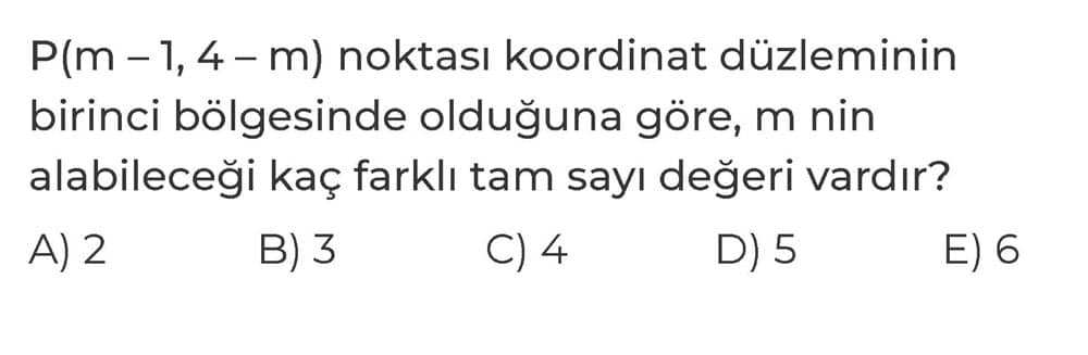 P(m - 1, 4 - m) noktası koordinat düzleminin birinci bölgesinde olduğuna göre, m nin alabileceği kaç