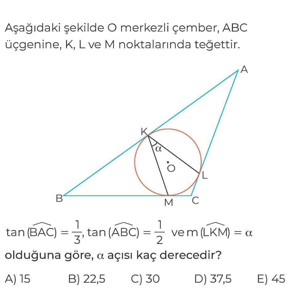 Aşağıdaki şekilde O merkezli çember, ABC üçgenine, K, L ve M noktalarında teğettir. tan(BAC) = 1/3
