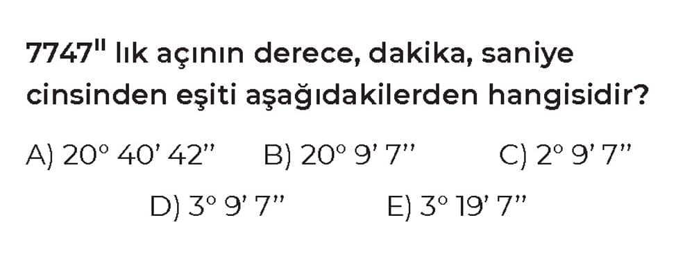 7747" lık açının derece, dakika, saniye cinsinden eşiti aşağıdakilerden hangisidir?