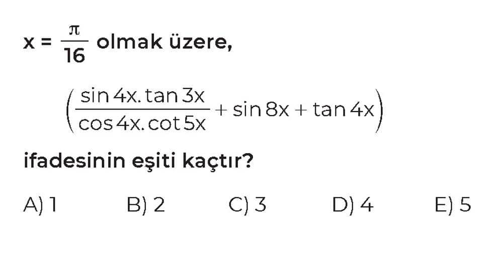 x = π/16 olmak üzere, (sin 4x. tan 3x / cos 4x. cot 5x + sin 8x + tan 4x) ifadesinin eşiti kaçtır?