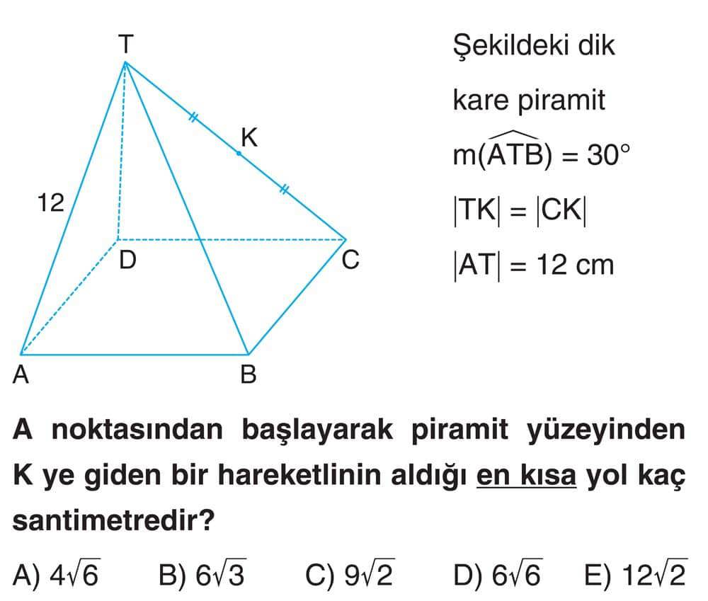 Şekildeki dik kare piramit m(ATB) = 30° |TK| = |CK| |AT| = 12 cm A noktasından başlayarak piramit