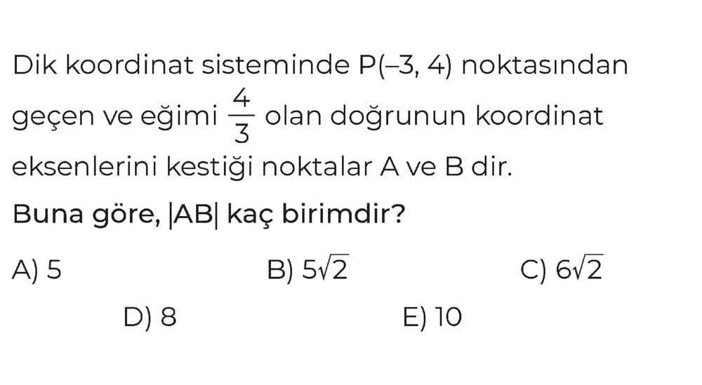 Dik koordinat sisteminde P(-3, 4) noktasından geçen ve eğimi 4/3 olan doğrunun koordinat eksenlerini