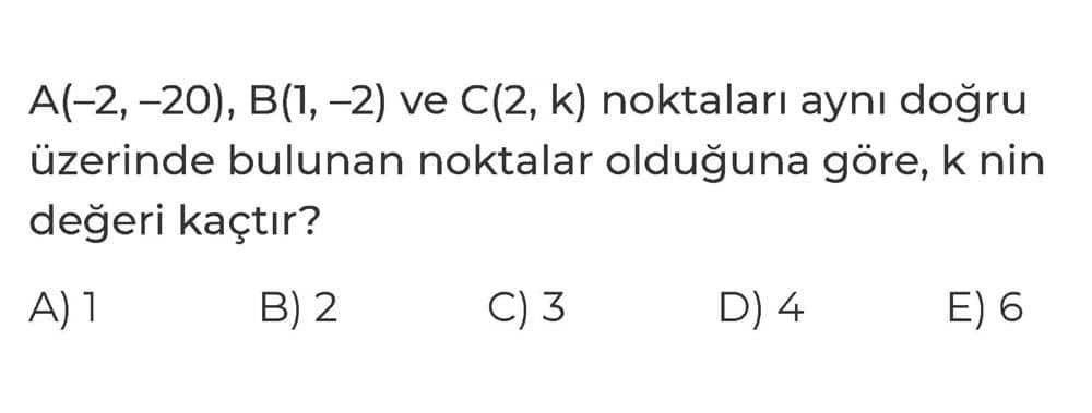 A(-2, -20), B(1, -2) ve C(2, k) noktaları aynı doğru üzerinde bulunan noktalar olduğuna göre, k nin