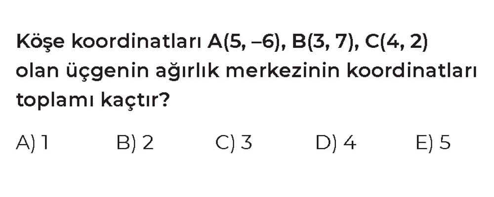 Köşe koordinatları A(5, -6), B(3, 7), C(4, 2) olan üçgenin ağırlık merkezinin koordinatları toplamı