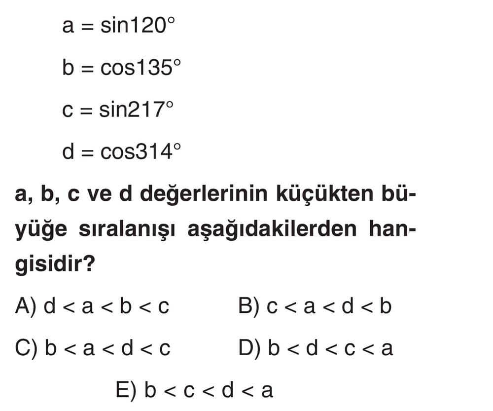 a = sin120° b = cos135° c = sin217° d = cos314° a, b, c ve d değerlerinin küçükten büyüğe sıralanışı