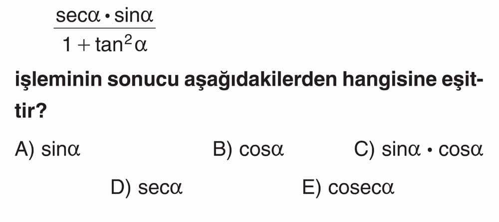 secα · sinα ───────── 1 + tan²α işleminin sonucu aşağıdakilerden hangisine eşittir?