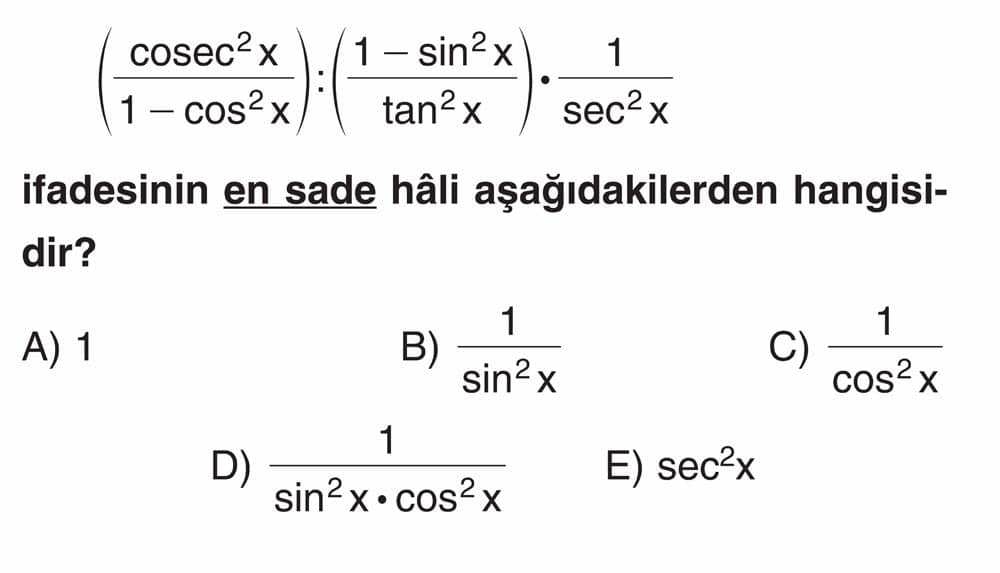 (cosec²x/1-cos²x) : (1-sin²x/tan²x) · 1/sec²x ifadesinin en sade hâli aşağıdakilerden hangisidir?