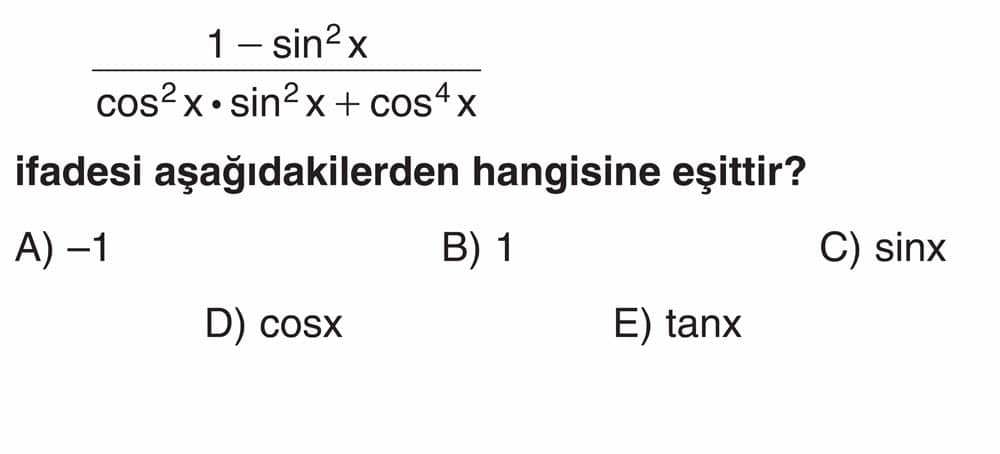 1 − sin²x ──────────── cos²x • sin²x + cos⁴x ifadesi aşağıdakilerden hangisine eşittir?