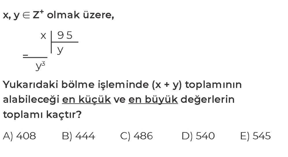 x, y ∈ Z+ olmak üzere, x | 95 --- | --- y^5 | y Yukarıdaki bölme işleminde (x + y) toplamının