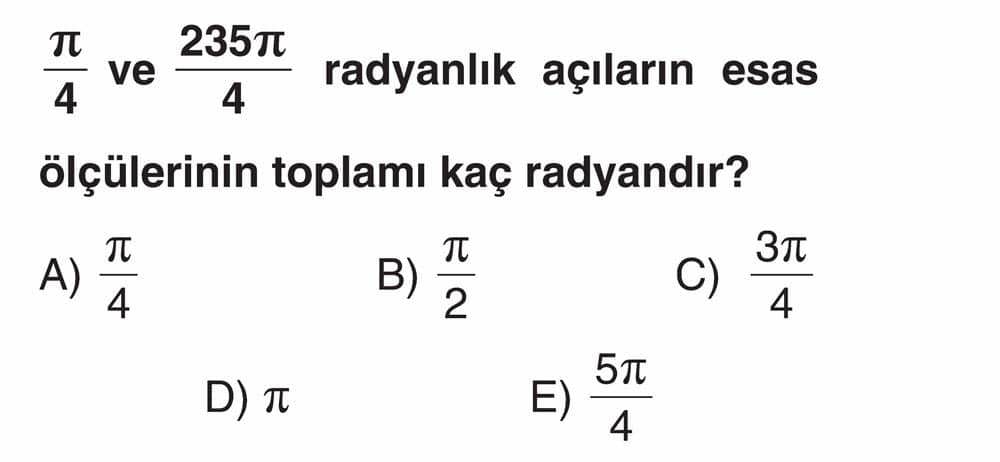 π/4 ve 235π/4 radyanlık açıların esas ölçülerinin toplamı kaç radyandır?