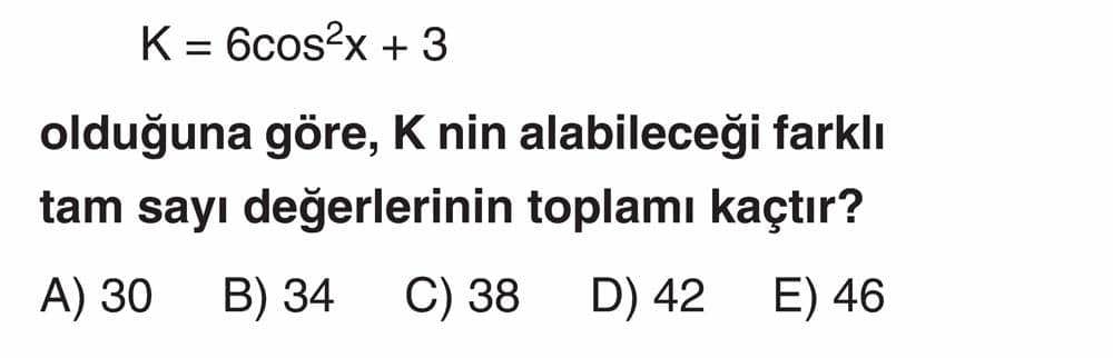 K = 6cos²x + 3 olduğuna göre, K nin alabileceği farklı tam sayı değerlerinin toplamı kaçtır?