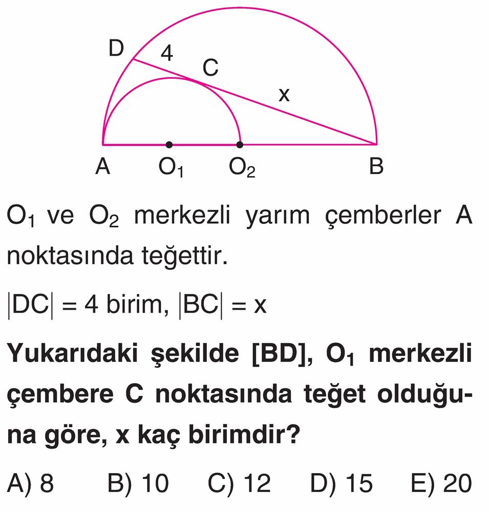 O₁ ve O₂ merkezli yarım çemberler A noktasında teğettir. |DC| = 4 birim, |BC| = x Yukarıdaki şekilde [BD], O₁ merkezli çembere C