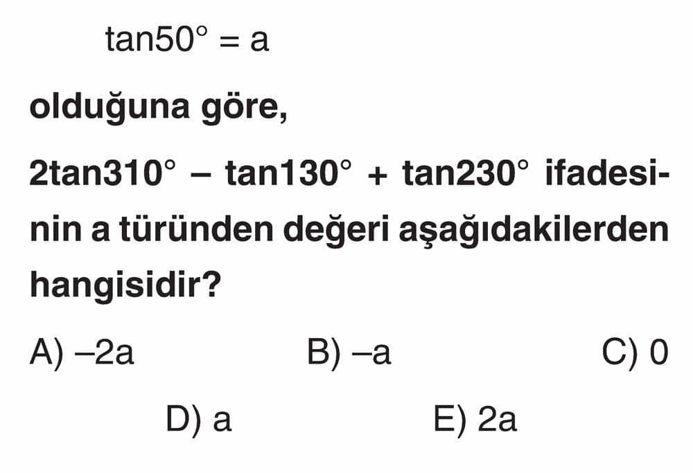 tan50° = a olduğuna göre, 2tan310° - tan130° + tan230° ifadesinin a türünden değeri aşağıdakilerden