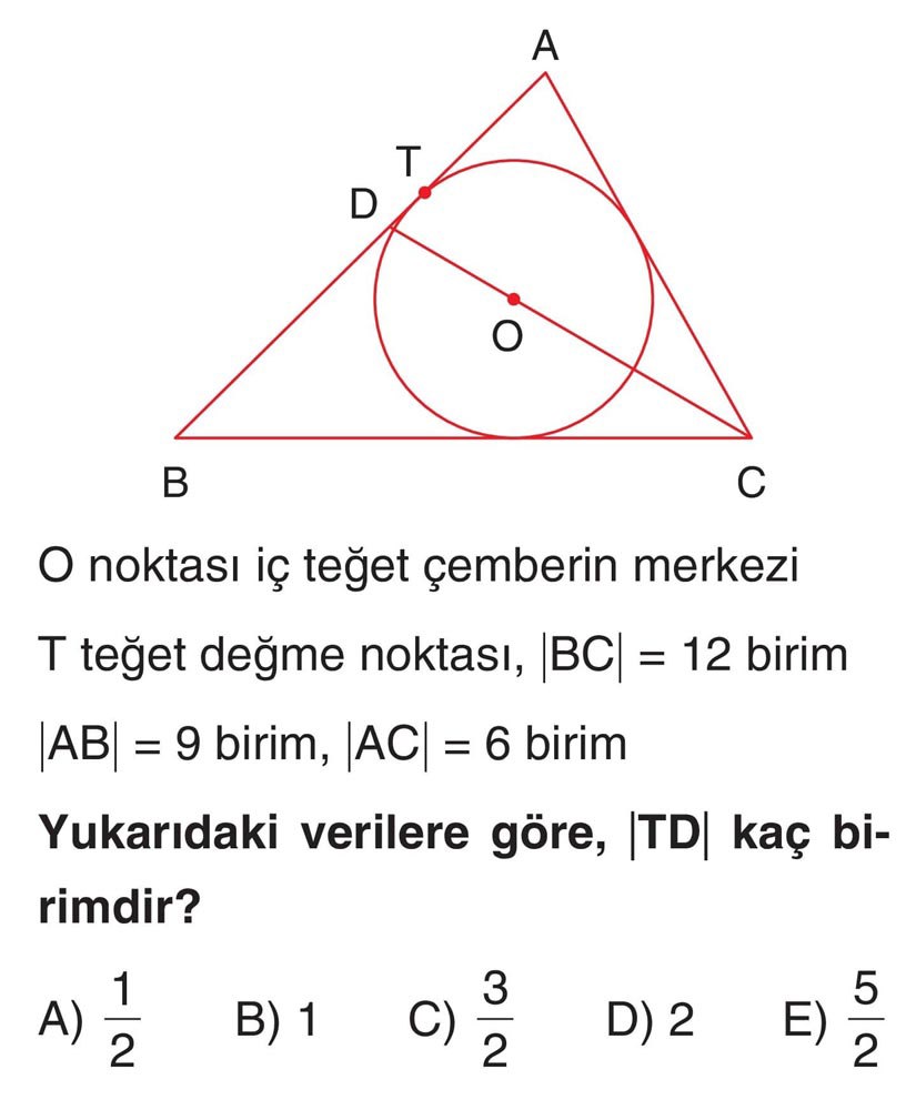 O noktası iç teğet çemberin merkezi T teğet değme noktası, |BC| = 12 birim |AB| = 9 birim, |AC| = 6
