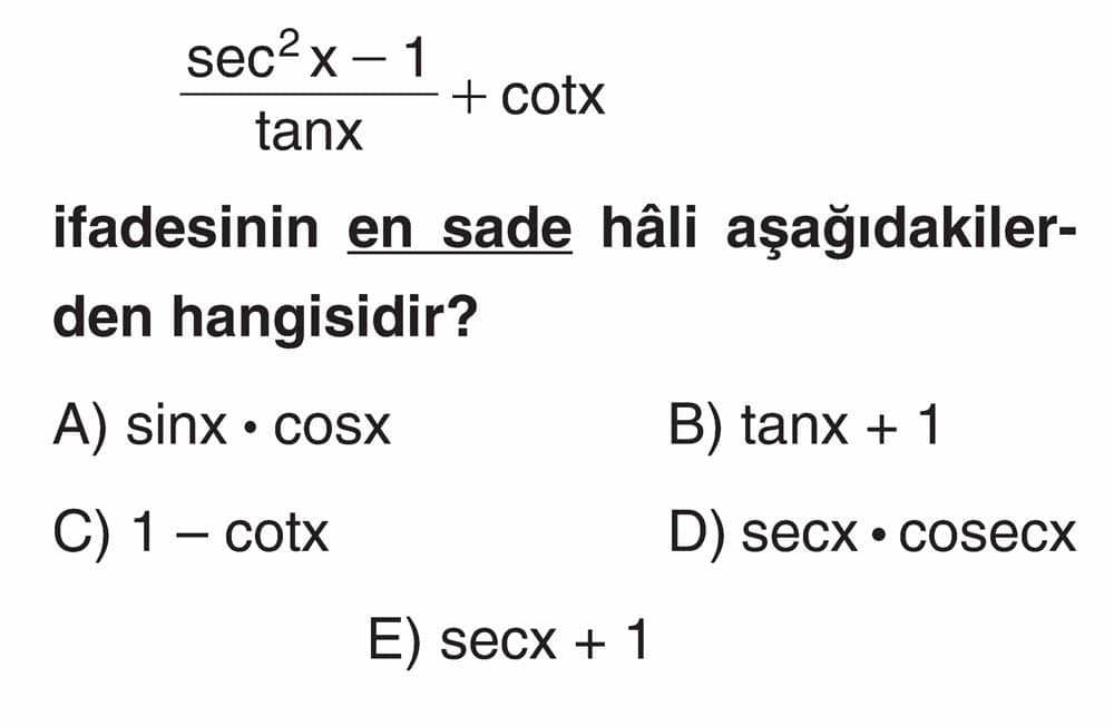 sec²x - 1 --------- + cotx tanx ifadesinin en sade hâli aşağıdakilerden hangisidir?