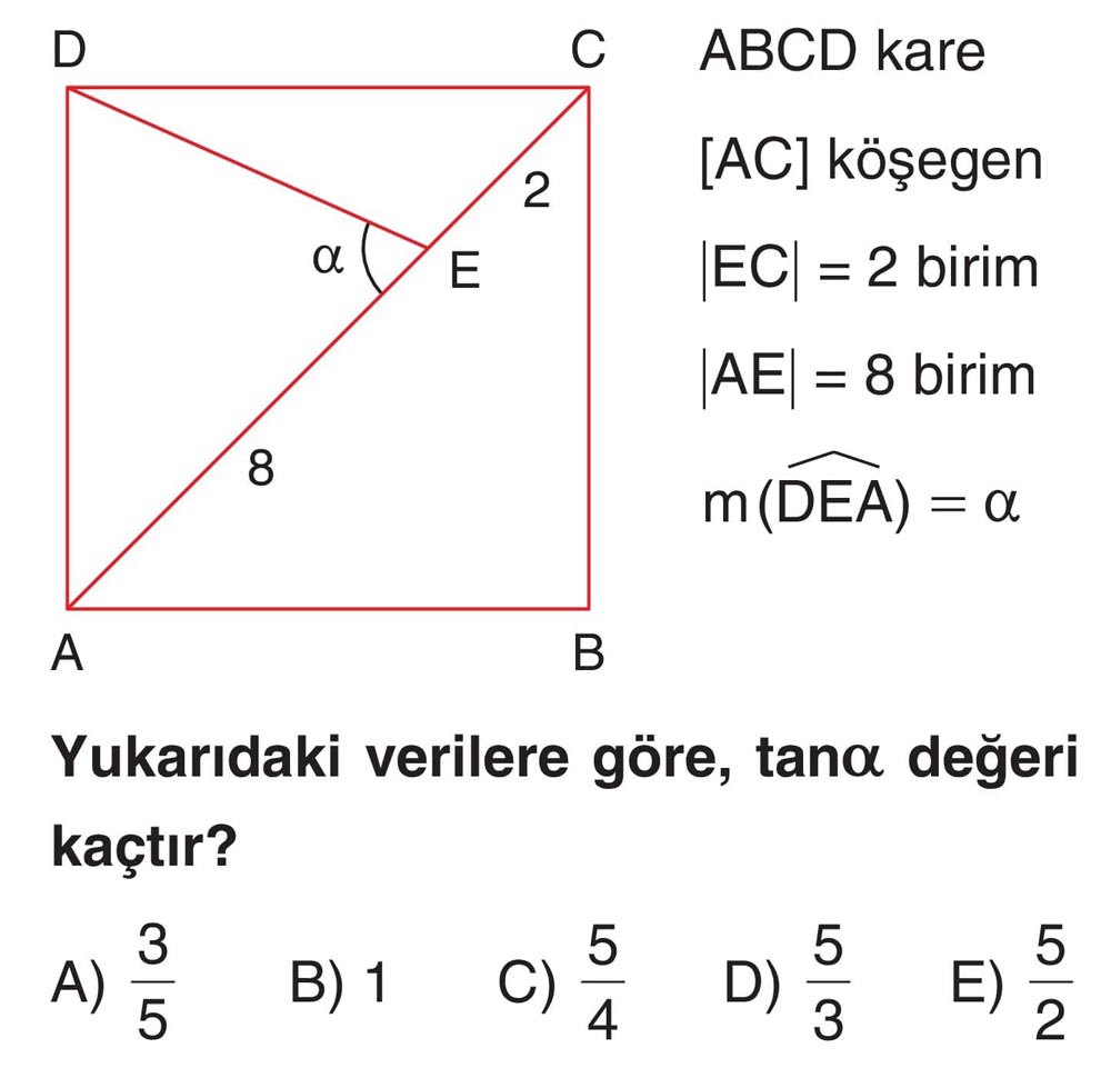 ABCD kare [AC] köşegen |EC| = 2 birim |AE| = 8 birim m(DEA) = α Yukarıdaki verilere göre, tanα
