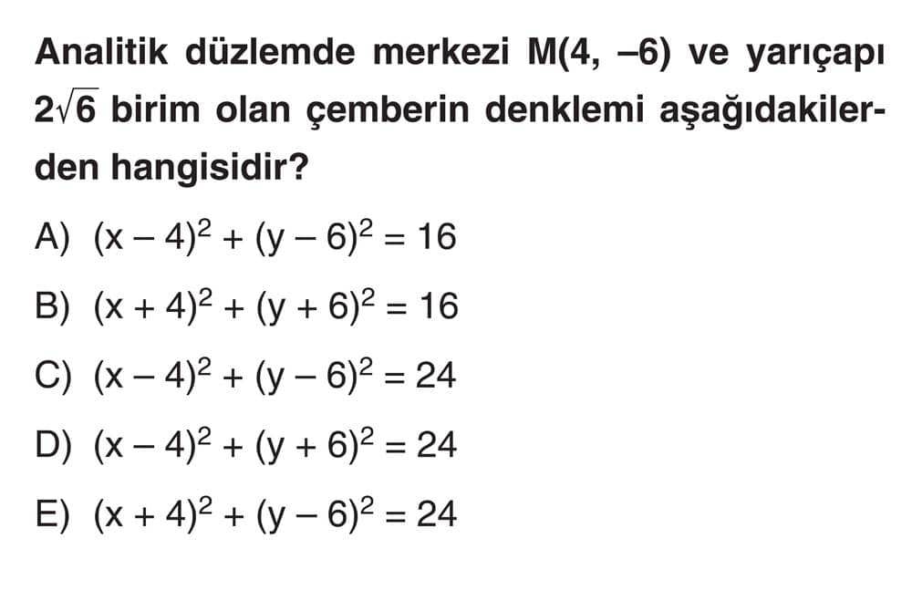 Analitik düzlemde merkezi M(4, −6) ve yarıçapı 2√6 birim olan çemberin denklemi aşağıdakilerden