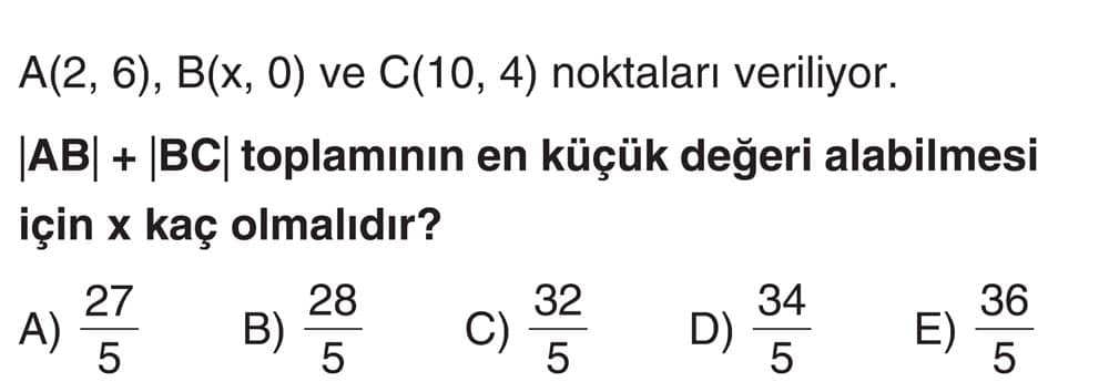 A(2, 6), B(x, 0) ve C(10, 4) noktaları veriliyor. |AB| + |BC| toplamının en küçük değeri alabilmesi