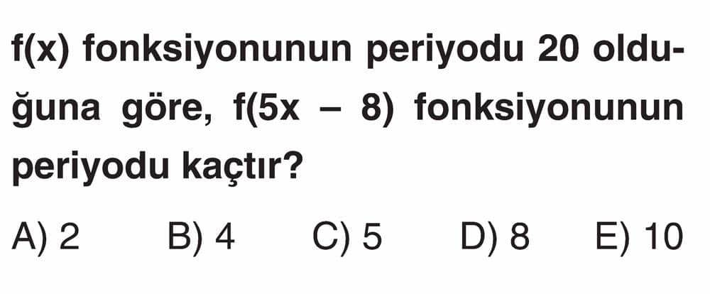 f(x) fonksiyonunun periyodu 20 olduğuna göre, f(5x - 8) fonksiyonunun periyodu kaçtır?