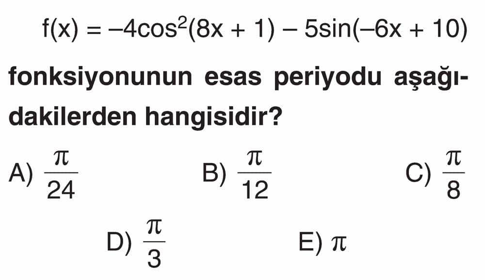 f(x) = -4cos²(8x + 1) - 5sin(-6x + 10) fonksiyonunun esas periyodu aşağıdakilerden hangisidir?