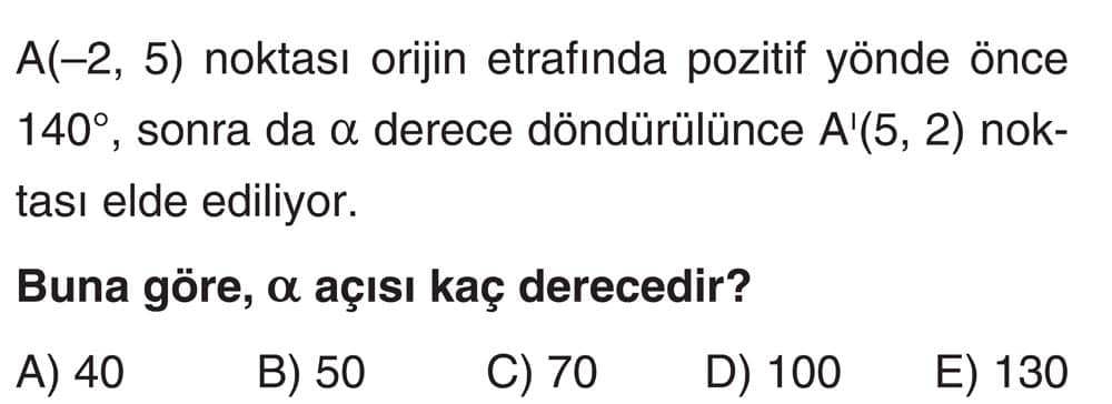 A(-2, 5) noktası orijin etrafında pozitif yönde önce 140°, sonra da α derece döndürülünce A'(5, 2)