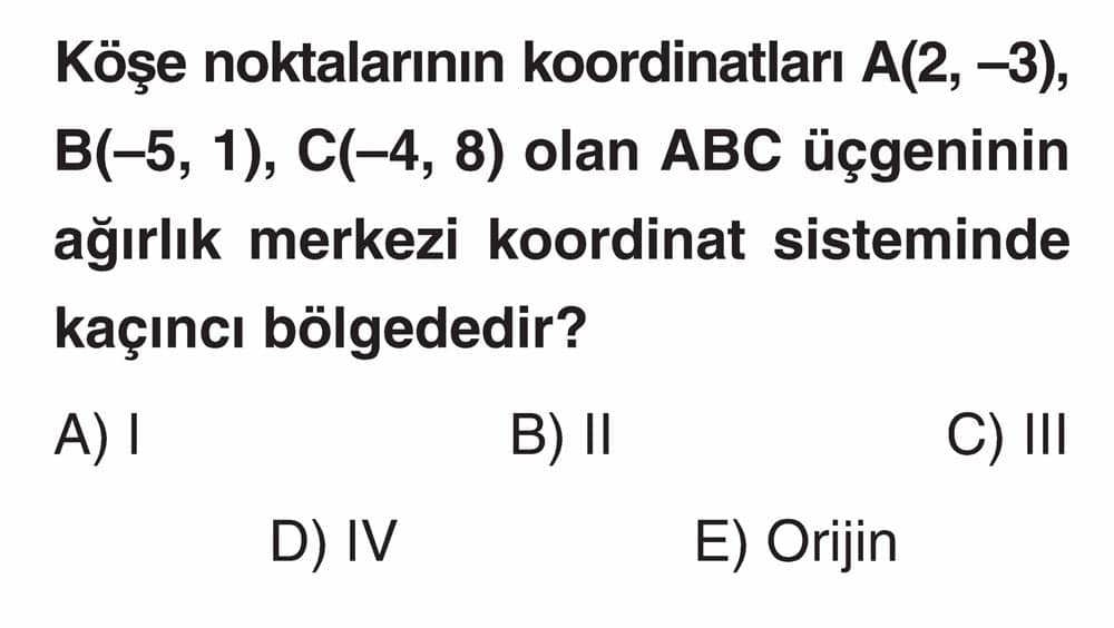 Köşe noktalarının koordinatları A(2, -3), B(-5, 1), C(-4, 8) olan ABC üçgeninin ağırlık merkezi