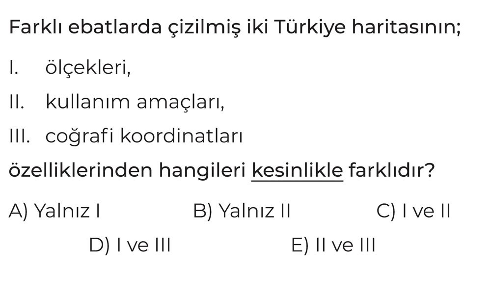 Farklı ebatlarda çizilmiş iki Türkiye haritasının; I. ölçekleri, II. kullanım amaçları, III. coğrafi
