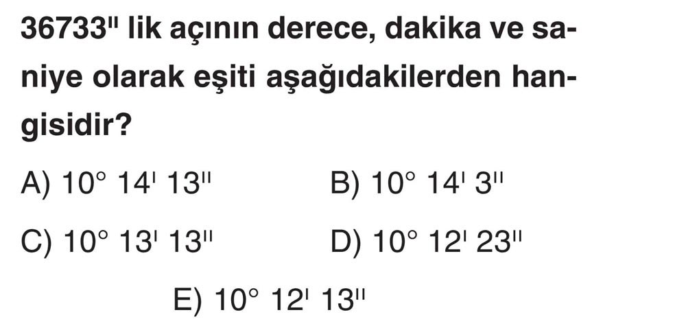 36733" lik açının derece, dakika ve saniye olarak eşiti aşağıdakilerden hangisidir?