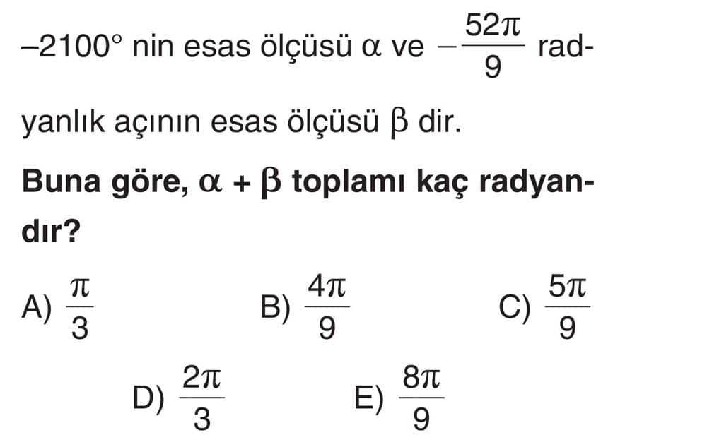 -2100° nin esas ölçüsü α ve -52π/9 radyanlık açının esas ölçüsü β dir. Buna göre, α + β toplamı kaç