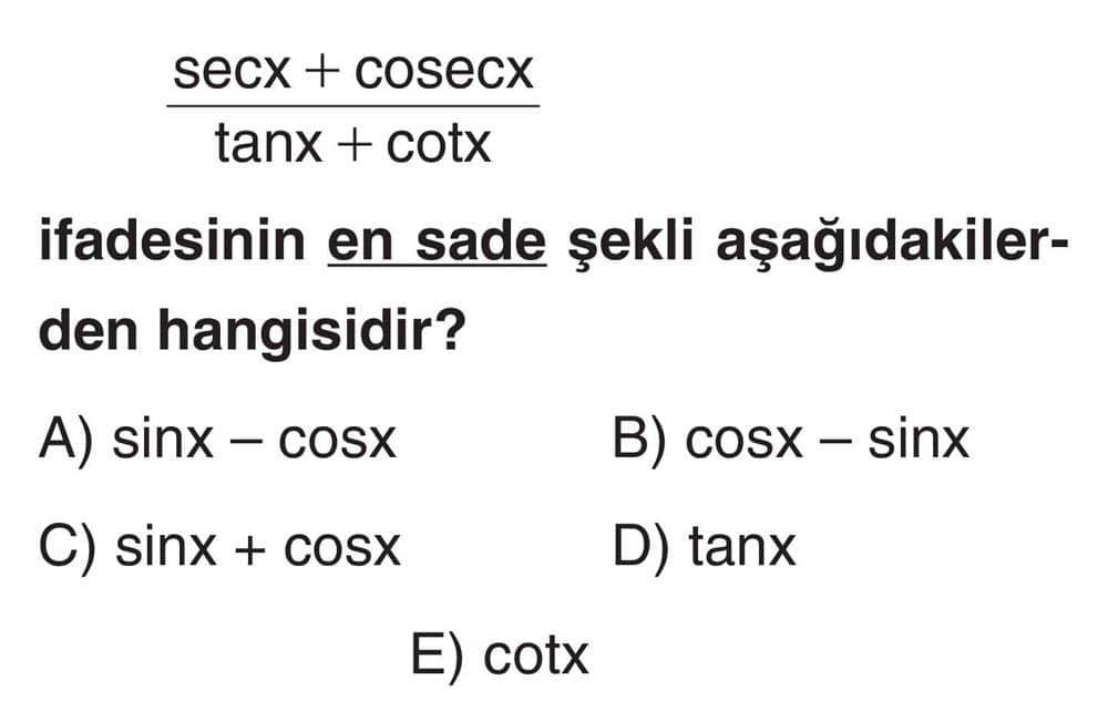 secx + cosecx ───────────── tanx + cotx ifadesinin en sade şekli aşağıdakilerden hangisidir?