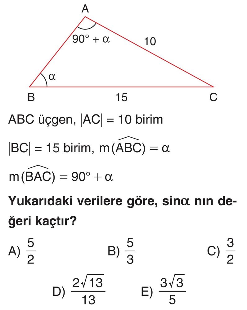 ABC üçgen, |AC| = 10 birim |BC| = 15 birim, m(ABC) = α m(BAC) = 90° + α Yukarıdaki verilere göre