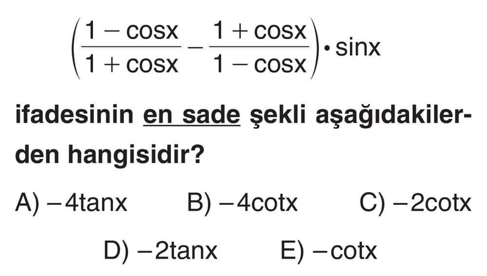 (1 - cosx/1 + cosx - 1 + cosx/1 - cosx) · sinx ifadesinin en sade şekli aşağıdakiler­den hangisidir?