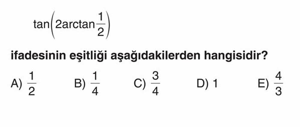 tan(2arctan 1/2) ifadesinin eşitliği aşağıdakilerden hangisidir?