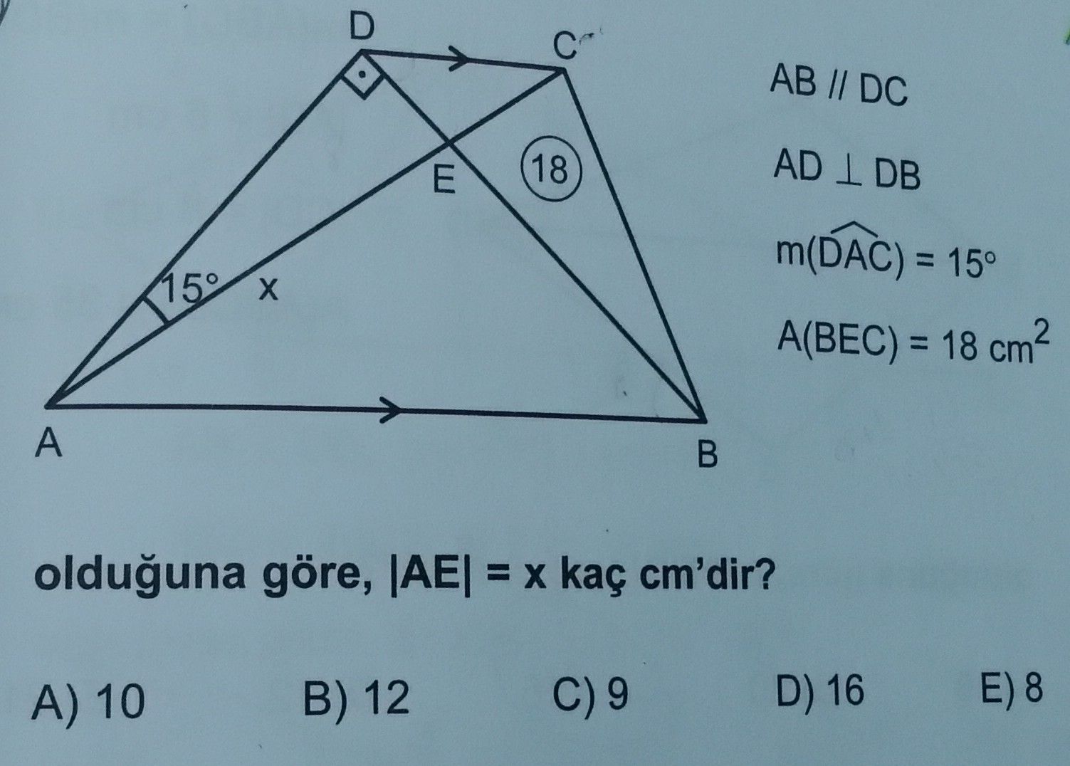 AB // DC AD ⊥ DB m(D̂AC) = 15° A(BEC) = 18 cm² olduğuna göre, |AE| = x kaç cm'dir?