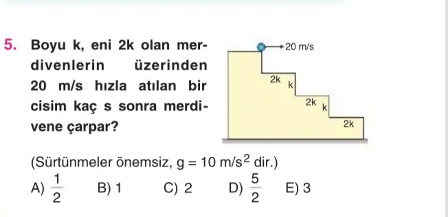 Boyu k, eni 2k olan merdivenlerin üzerinden 20 m/s hızla atılan bir cisim kaç s sonra merdivene