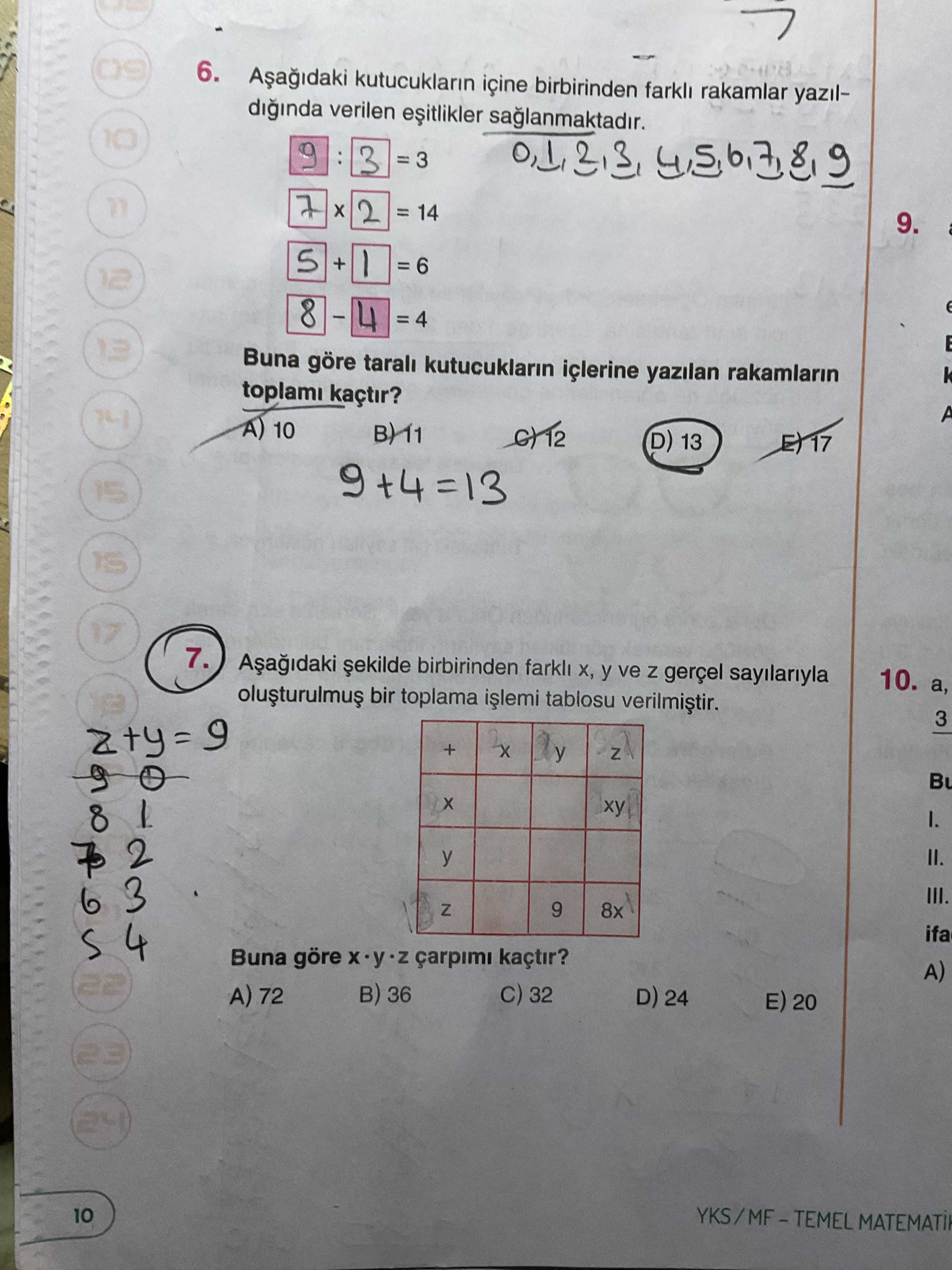 6. kutucuklarin birbirinden farkli rakamlar yazildiginda verilen saglanmaktadir. 10 3 7 2 = 14 9. 5 + 12 8 4 13 Buna göre tarali kutucuklarin içlerine yazilan rakamlarin toplami kaçtir. 10 D) 13 15 9 17 7. birbirinden farkl y ve Z gerçel sayilariyla 10. bir toplama tablosu 3 + y Z y II. III. 9 8x ifa Buna göre çarpimi kaçtir. A) 22 36 C) 32 A) 72 D) 24 20 23 24 10 YKS/MF-TEMEL 6. A) 22 36 C) 32 A) 72 D) 24 20 23 24 10 YKS/MF-TEMEL. ?? Model.Question.title
