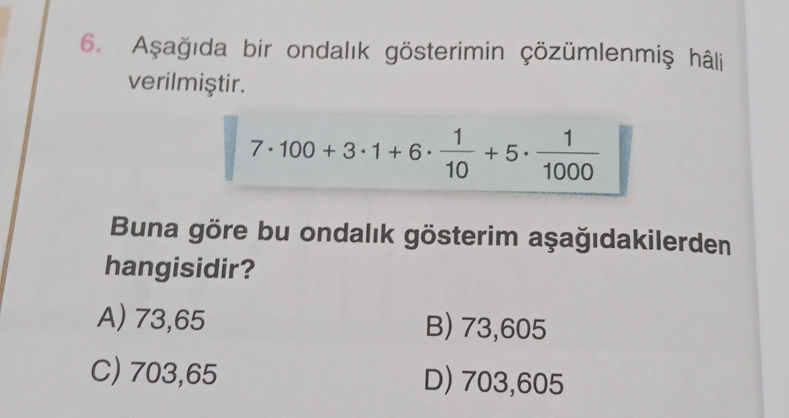 Aşağıda bir ondalık gösterimin çözümlenmiş hâli verilmiştir. 7 · 100 + 3 · 1 + 6 · 1/10 + 5 · 1/1000