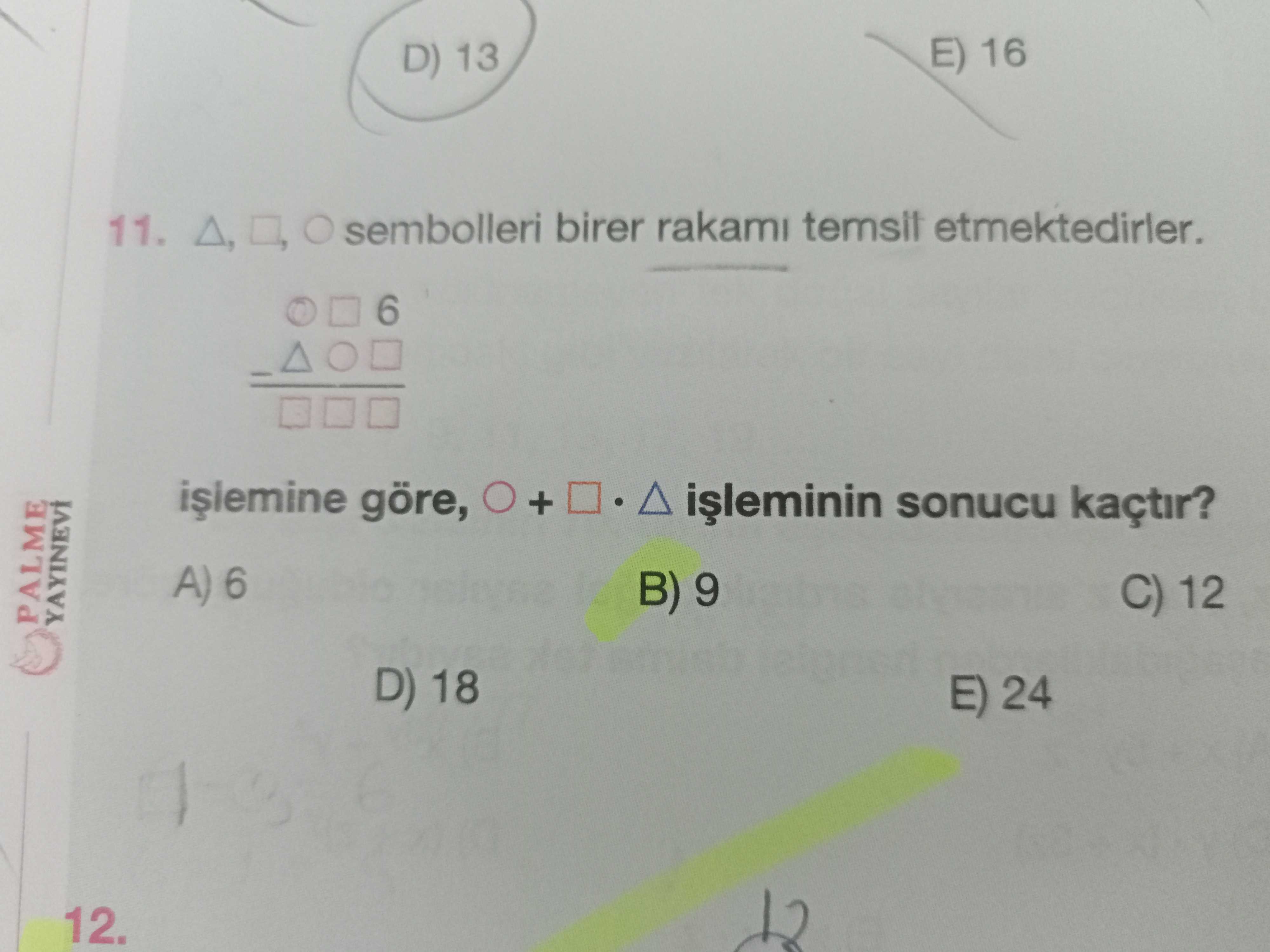 E) 16 D) 13 11. sembolleri birer rakami temsil etmektedirler. 6 göre, + sonucu kaçtir. A) 6 B) 9 C) 12 PALME YAYINEVI D) 18 E) 24 12. ?? Model.Question.title