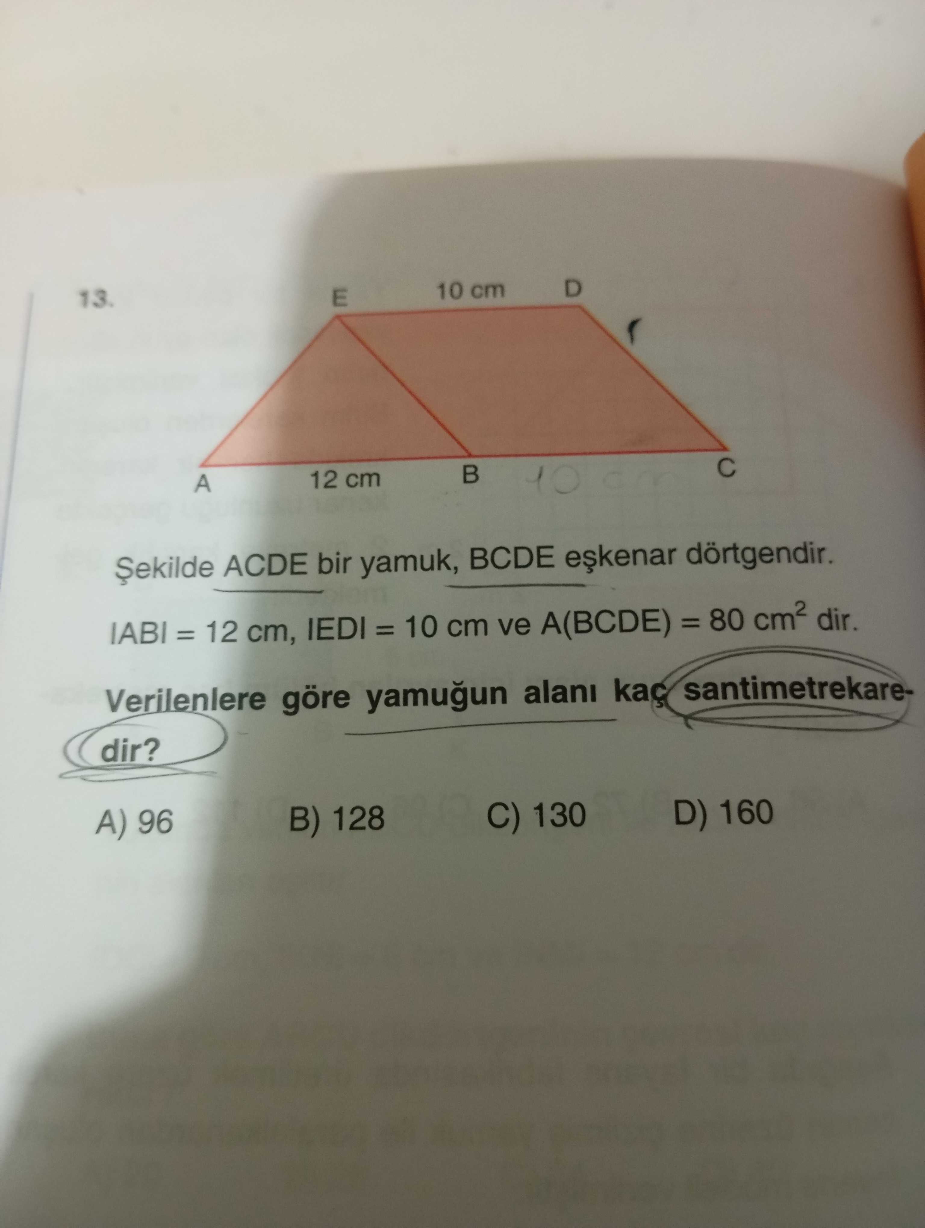 Şekilde ACDE bir yamuk, BCDE eşkenar dörtgendir. |AB| = 12 cm, |ED| = 10 cm ve A(BCDE) = 80 cm² dir