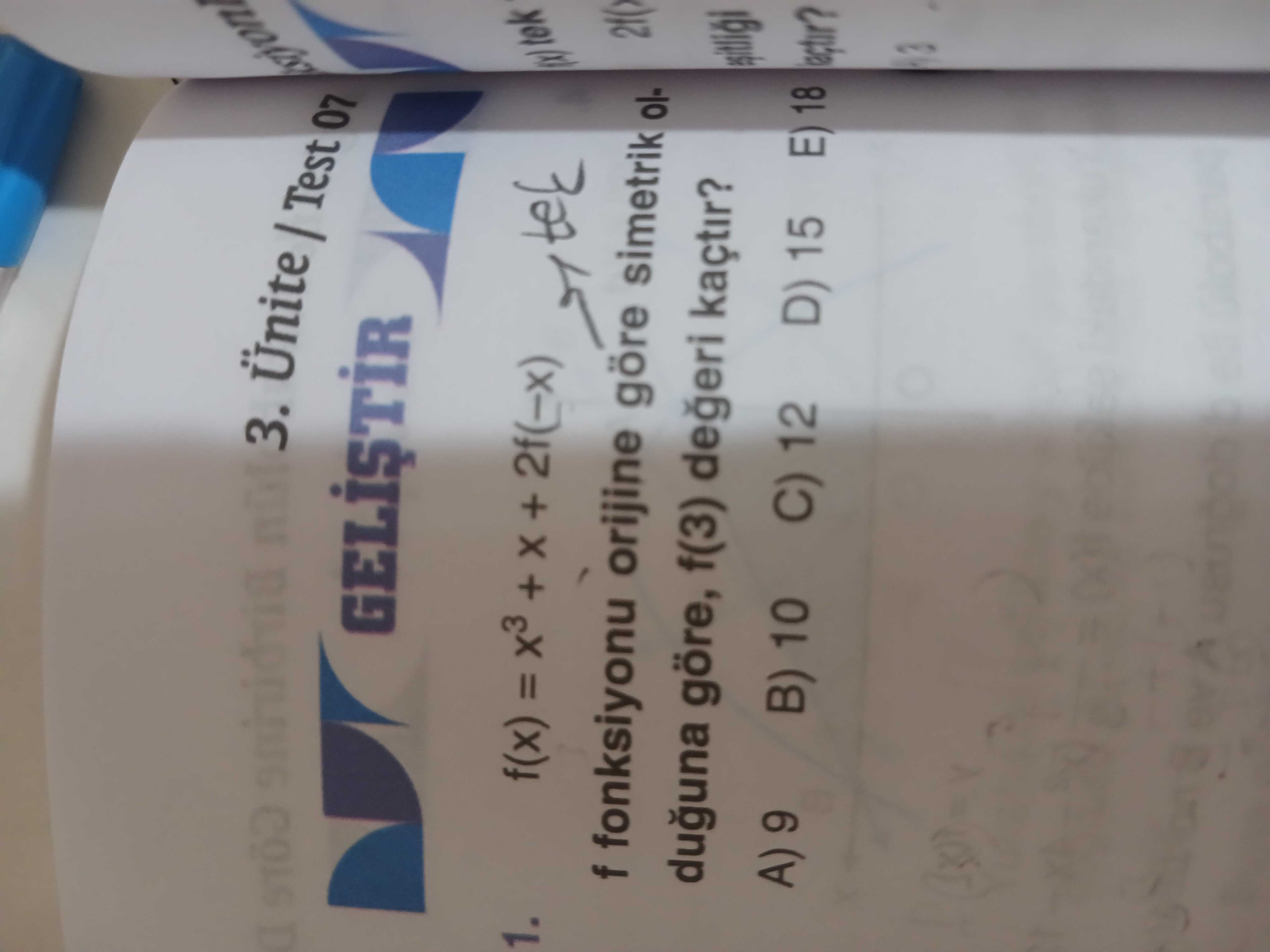 3. Test 07 tek 1. f(x) = x3 + + f fonksiyonu orijine göre simetrik olduguna göre, f(3) kaçtir. A) 9 B) 10 C) 12 D) 15 E) 18 3. A) 9 B) 10 C) 12 D) 15 E) 18. ?? Model.Question.title