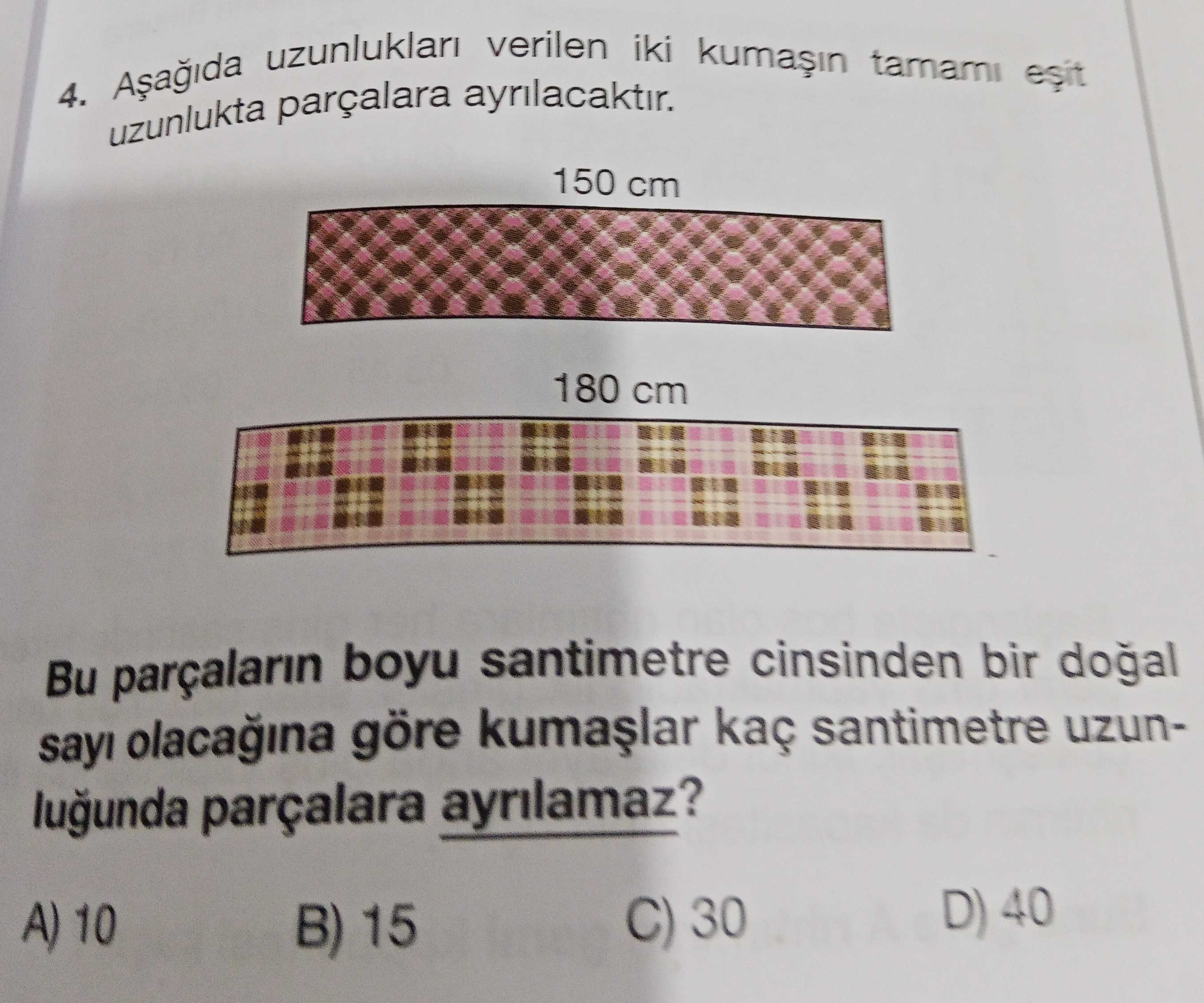 Aşağıda uzunlukları verilen iki kumaşın tamamı eşit uzunlukta parçalara ayrılacaktır. Bu parçaların