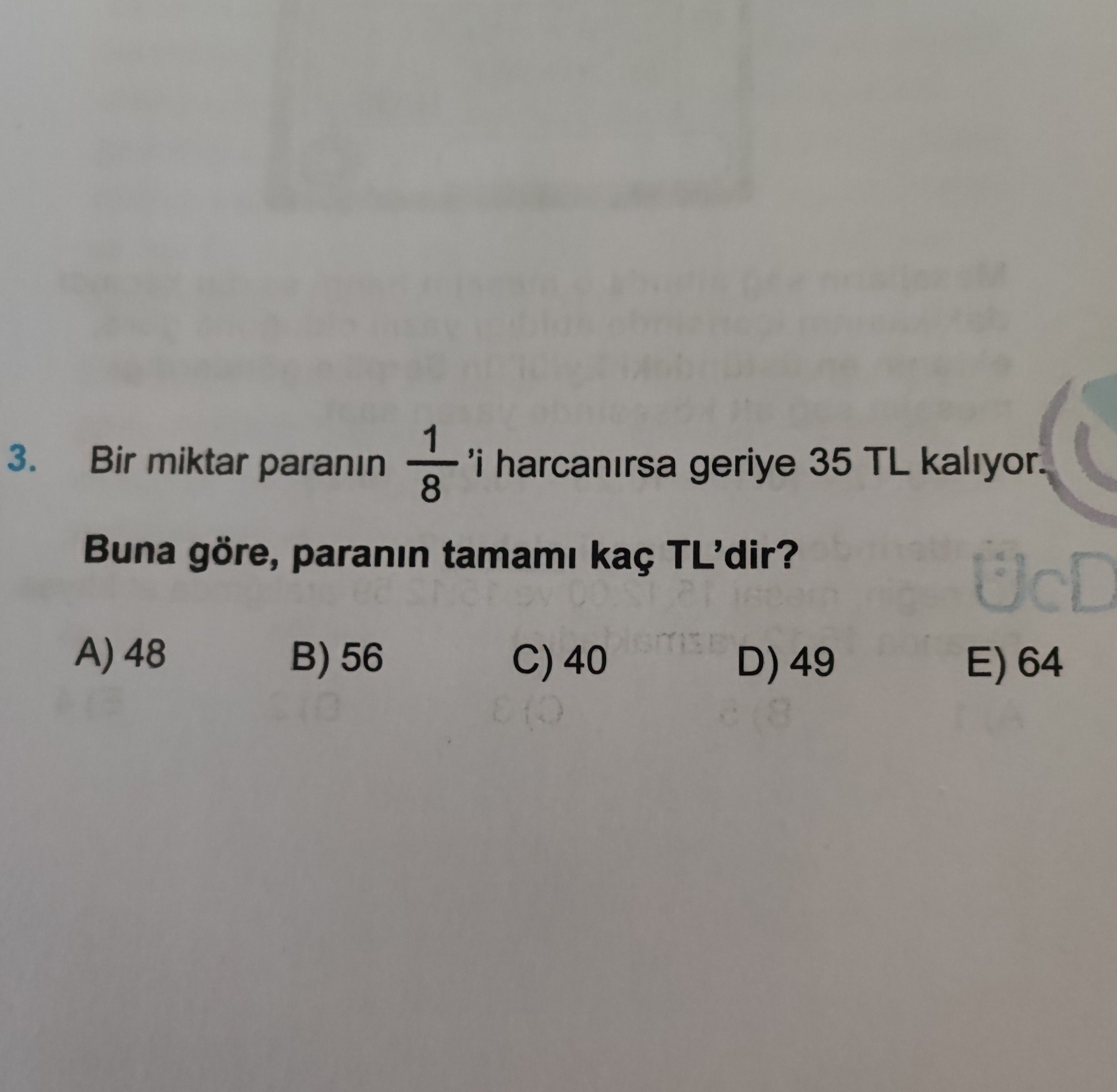 Bir miktar paranın 1/8 'i harcanırsa geriye 35 TL kalıyor. Buna göre, paranın tamamı kaç TL'dir?