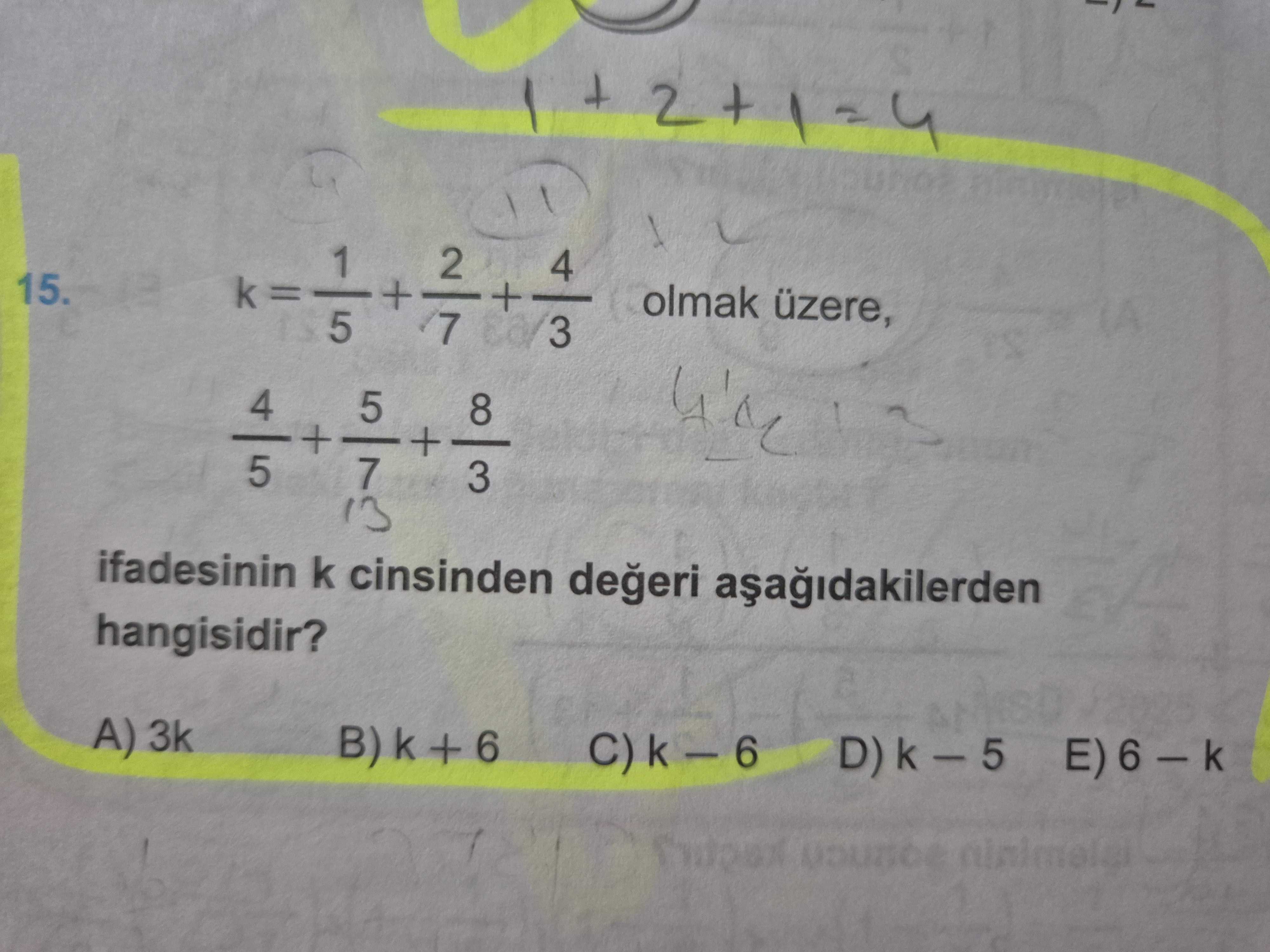 k = 1/5 + 2/7 + 4/3 olmak üzere, 4/5 + 5/7 + 8/3 ifadesinin k cinsinden değeri aşağıdakilerden