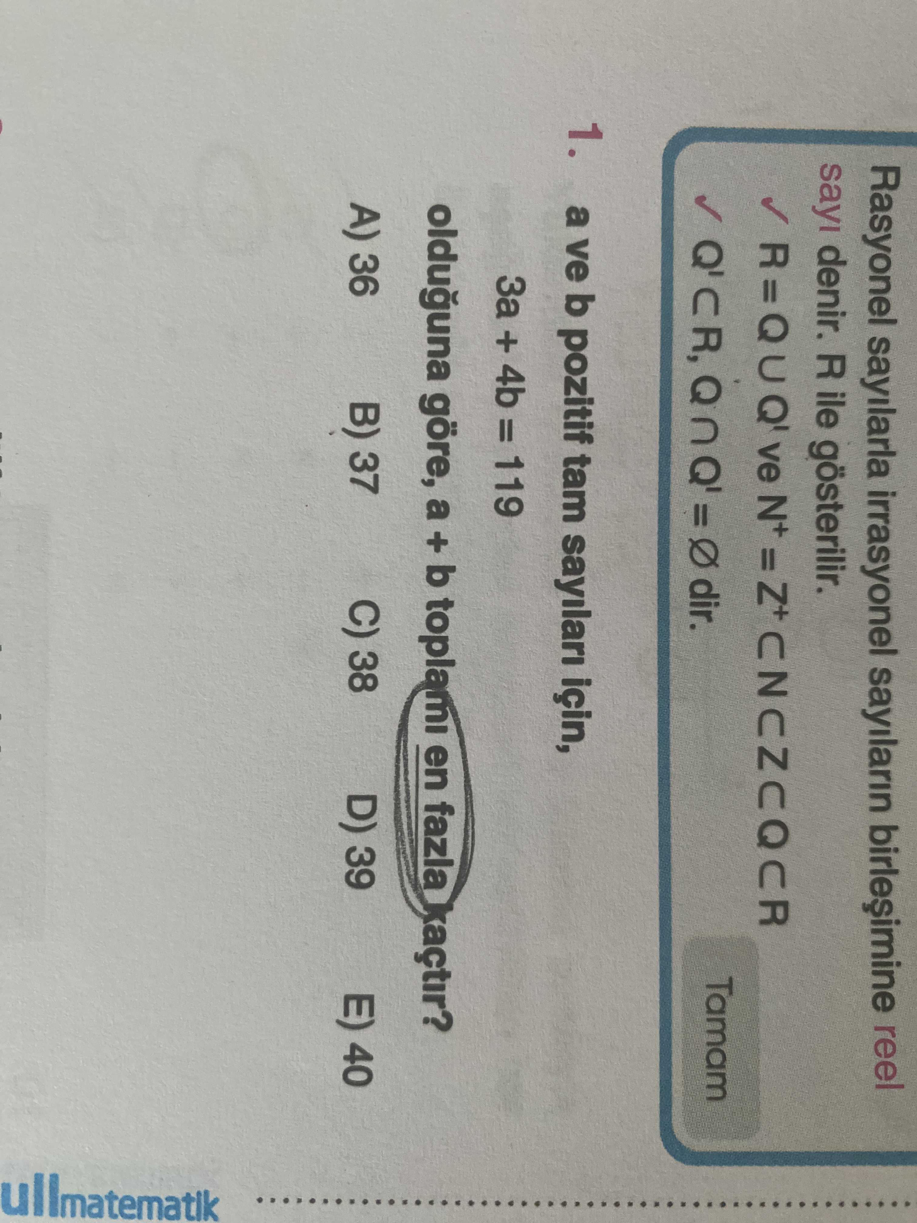 Rasyonel sayilarla irrasyonel sayilarin reel sayi denir. R ile gösterilir. Tamam dir. 1. a ve b pozitif tam için, + 4b = 119 olduguna göre, a + b toplami en fazla kaçtir. 36 B) 37 C) 38 D) 39 E) 40 ullmatematlk Rasyonel sayilarla irrasyonel sayilarin reel sayi denir. 36 B) 37 C) 38 D) 39 E) 40 ullmatematlk. ?? Model.Question.title